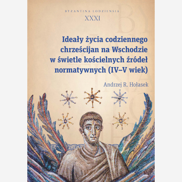 Ideały życia codziennego chrześcijan na Wschodzie w świetle kościelnych źródeł normatywnych (IV–V wiek)